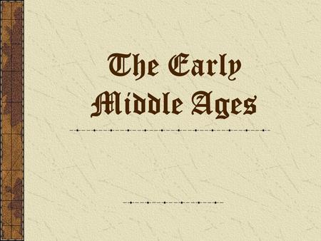 The Early Middle Ages. The Middle Ages (400-1500 CE) After the fall of the Western Roman Empire, Europe went through DISORDER and CHANGE! Development.