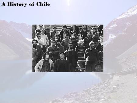 A History of Chile. The Geography of Chile: - Located on the western coast of South America - Between the Andes Mountains and the Pacific Ocean The Indigenous.