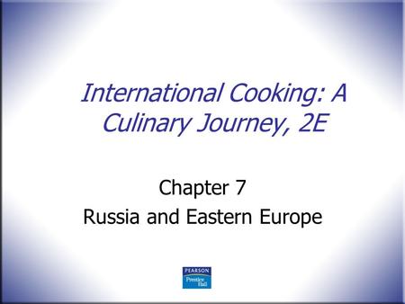 International Cooking: A Culinary Journey, 2E Chapter 7 Russia and Eastern Europe.