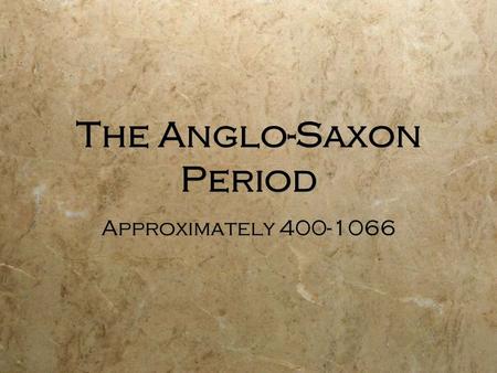 The Anglo-Saxon Period Approximately 400-1066. Germanic Tribes  3 tribes  Jutes  Angles  Saxons By 600 they were known as the Anglo-Saxons.  Crude,