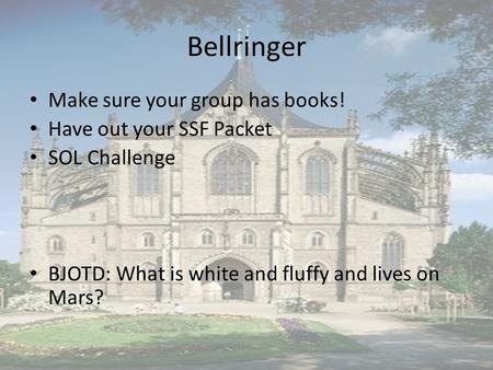 Bellringer Make sure your group has books! Have out your SSF Packet SOL Challenge BJOTD: What is white and fluffy and lives on Mars?
