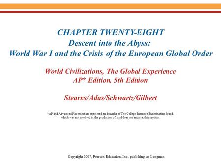 World Civilizations, The Global Experience AP* Edition, 5th Edition Stearns/Adas/Schwartz/Gilbert CHAPTER TWENTY-EIGHT Descent into the Abyss: World War.