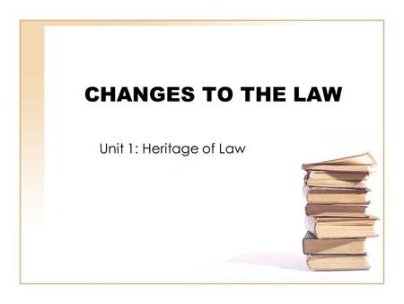 CHANGES TO THE LAW Unit 1: Heritage of Law. Key Principle of law “…law is not something static and unchangeable, but a dynamic process that renews itself.
