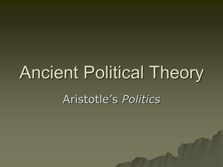Ancient Political Theory Aristotle’s Politics. Aristotle 1. Humanity: Essence vs Contingency 2. Aristotle vs Plato on “Unity of Polis” 3. Classification.