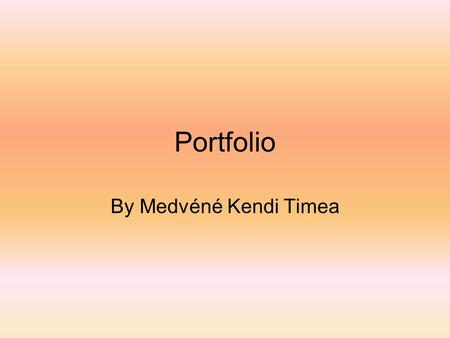 Portfolio By Medvéné Kendi Timea. Why did I become a teacher? Specialised classes both in the primary and secondary school Influenced by my mates Helping.
