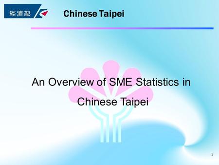 1 Chinese Taipei An Overview of SME Statistics in Chinese Taipei.