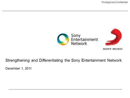 Privileged and Confidential Strengthening and Differentiating the Sony Entertainment Network December 1, 2011.