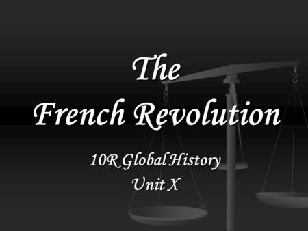 The French Revolution 10R Global History Unit X.