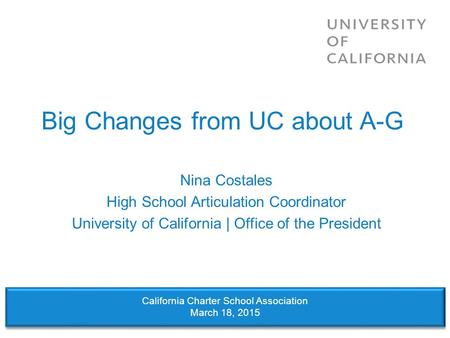 Big Changes from UC about A-G Nina Costales High School Articulation Coordinator University of California | Office of the President California Charter.