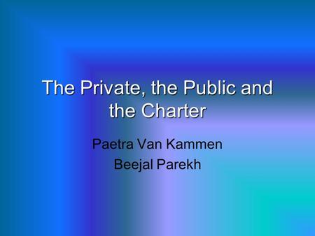 The Private, the Public and the Charter Paetra Van Kammen Beejal Parekh.