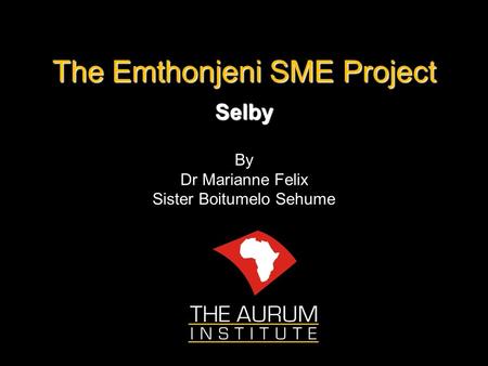 The Emthonjeni SME Project Selby By Dr Marianne Felix Sister Boitumelo Sehume.