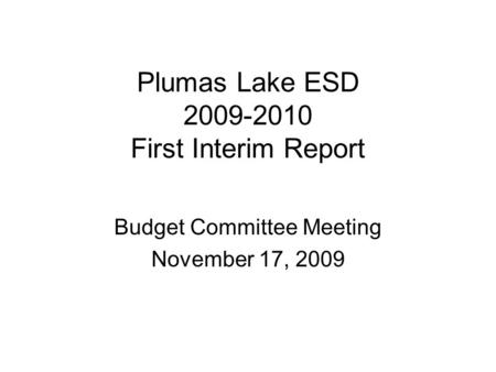 Plumas Lake ESD 2009-2010 First Interim Report Budget Committee Meeting November 17, 2009.