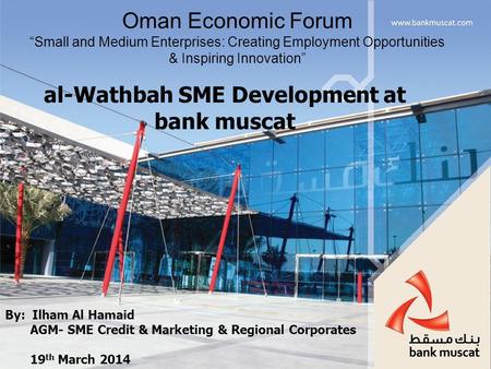 Oman Economic Forum “Small and Medium Enterprises: Creating Employment Opportunities & Inspiring Innovation” al-Wathbah SME Development at bank muscat.