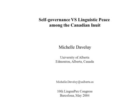Self-governance VS Linguistic Peace among the Canadian Inuit Michelle Daveluy University of Alberta Edmonton, Alberta, Canada