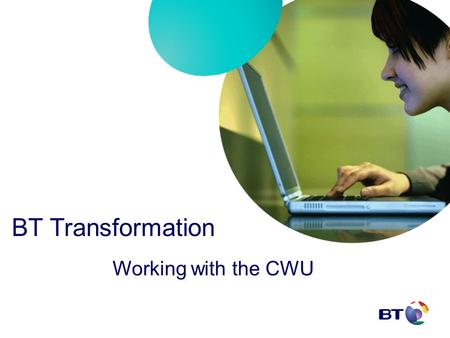 BT Transformation Working with the CWU. Defend Traditional Calls decline - 5 main factors Dial IP - Market declines, driven by Broadband Price - Market.