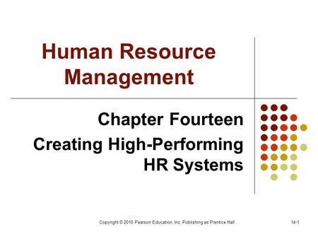 Copyright © 2010 Pearson Education, Inc. Publishing as Prentice Hall14-1 Human Resource Management Chapter Fourteen Creating High-Performing HR Systems.