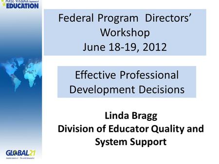 Federal Program Directors’ Workshop June 18-19, 2012 Linda Bragg Division of Educator Quality and System Support Effective Professional Development Decisions.