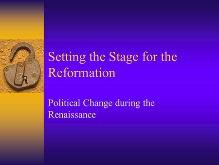 Setting the Stage for the Reformation Political Change during the Renaissance.