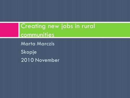 Marta Marczis Skopje 2010 November Creating new jobs in rural communities.