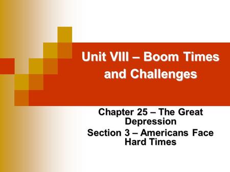 Unit VIII – Boom Times and Challenges Chapter 25 – The Great Depression Section 3 – Americans Face Hard Times.