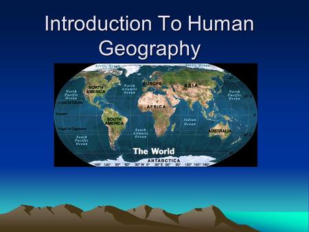 Introduction To Human Geography. What Is Human Geography? It is the study that focuses on how people make places, how we organize space and society, how.