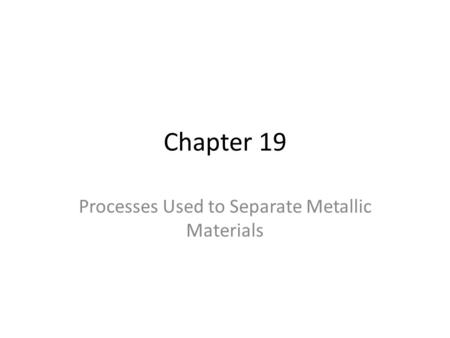 Processes Used to Separate Metallic Materials