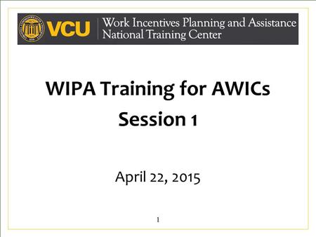 WIPA Training for AWICs Session 1 April 22, 2015 11.