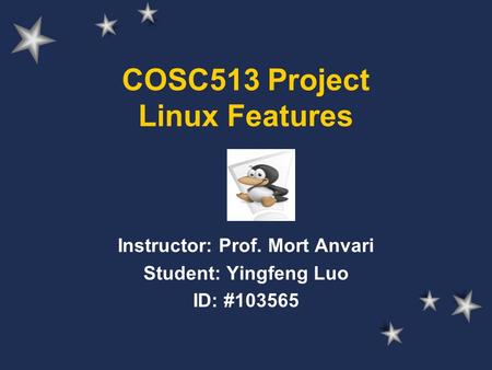 COSC513 Project Linux Features Instructor: Prof. Mort Anvari Student: Yingfeng Luo ID: #103565.
