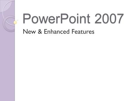 PowerPoint 2007 New & Enhanced Features. New Intuitive Interface Ribbons replace toolbars The Office button replaces the File menu The Quick Access Toolbar.
