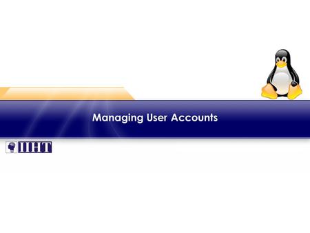 Managing User Accounts. Module 2 – Creating and Managing Users ♦ Overview ► One should log into a Linux system with a valid user name and password granted.