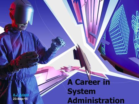 A Career in System Administration A.J. Adade 23-Sep-15.