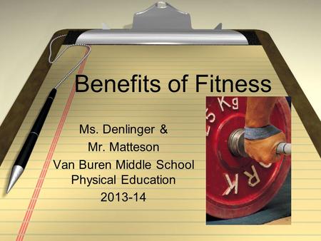 Benefits of Fitness Ms. Denlinger & Mr. Matteson Van Buren Middle School Physical Education 2013-14.