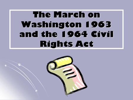 The March on Washington 1963 and the 1964 Civil Rights Act.