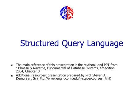 Structured Query Language The main reference of this presentation is the textbook and PPT from : Elmasri & Navathe, Fundamental of Database Systems, 4.