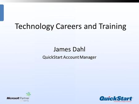 Technology Careers and Training James Dahl QuickStart Account Manager.
