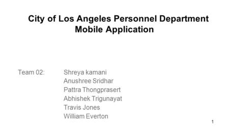 City of Los Angeles Personnel Department Mobile Application Team 02:Shreya kamani Anushree Sridhar Pattra Thongprasert Abhishek Trigunayat Travis Jones.