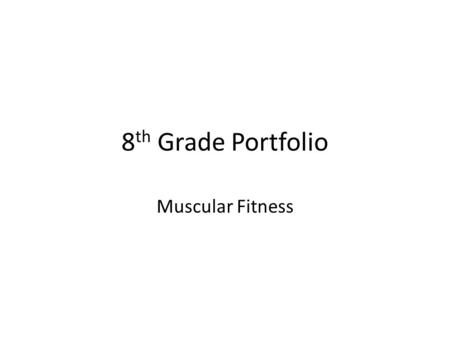 8 th Grade Portfolio Muscular Fitness. What is Fitness? FITNESS is the ability of the body to function at maximum efficiency. There are two types of FITNESS:
