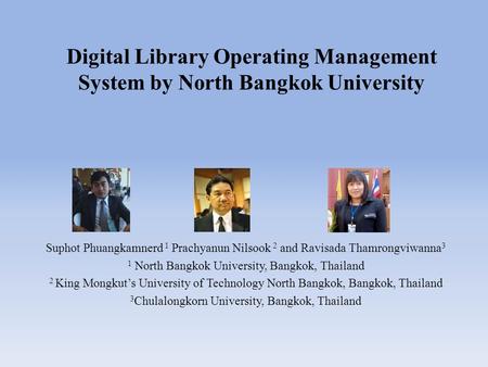 Digital Library Operating Management System by North Bangkok University Suphot Phuangkamnerd 1 Prachyanun Nilsook 2 and Ravisada Thamrongviwanna3 1 North.