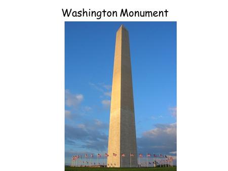 Washington Monument. -Built to commemorate George Washington’s presidency -Made of marble, granite, and sandstone -World’s tallest stone structure -They.