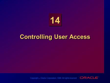 Copyright س Oracle Corporation, 1998. All rights reserved. 14 Controlling User Access.