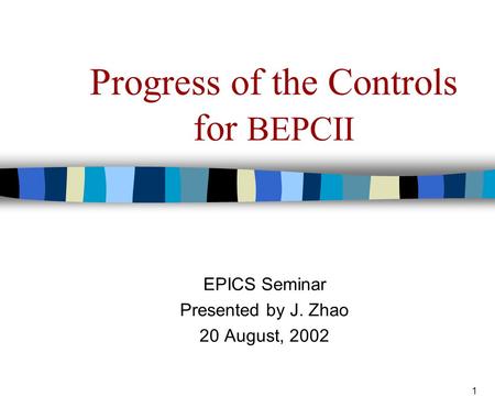 1 Progress of the Controls for BEPCII EPICS Seminar Presented by J. Zhao 20 August, 2002.