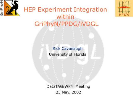 HEP Experiment Integration within GriPhyN/PPDG/iVDGL Rick Cavanaugh University of Florida DataTAG/WP4 Meeting 23 May, 2002.
