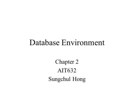 Database Environment Chapter 2 AIT632 Sungchul Hong.