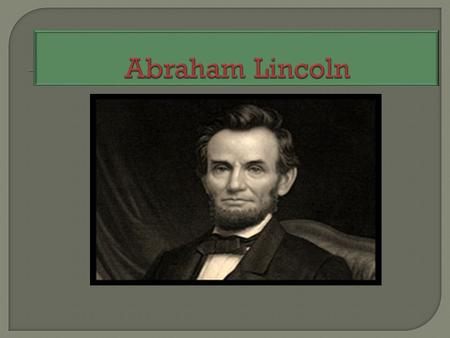  The son of a Kentucky frontiersman, Lincoln had to struggle for a living and for learning. Five months before receiving his party's nomination for.
