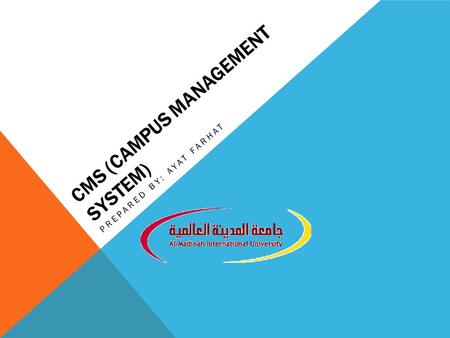 CMS (CAMPUS MANAGEMENT SYSTEM) PREPARED BY: AYAT FARHAT.