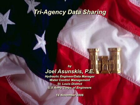 Tri-Agency Data Sharing by Joel Asunskis, P.E. Hydraulic Engineer/Data Manager Water Control Management St. Louis District U.S Army Corps of Engineers.