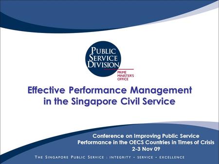 Effective Performance Management in the Singapore Civil Service Conference on Improving Public Service Performance in the OECS Countries in Times of Crisis.