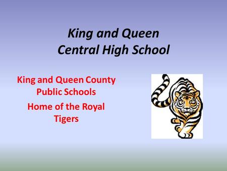 King and Queen Central High School King and Queen County Public Schools Home of the Royal Tigers.