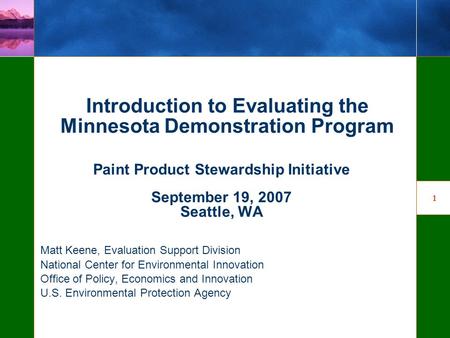 1 Introduction to Evaluating the Minnesota Demonstration Program Paint Product Stewardship Initiative September 19, 2007 Seattle, WA Matt Keene, Evaluation.