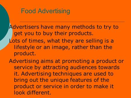 Food Advertising Advertisers have many methods to try to get you to buy their products. Lots of times, what they are selling is a lifestyle or an image,